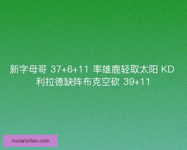 新字母哥 37+6+11 率雄鹿轻取太阳 KD 利拉德缺阵布克空砍 39+11